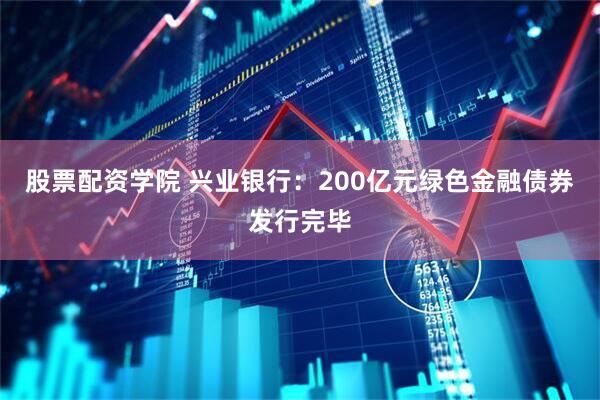 股票配资学院 兴业银行：200亿元绿色金融债券发行完毕