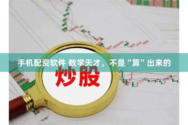 手机配资软件 数学天才，不是“算”出来的