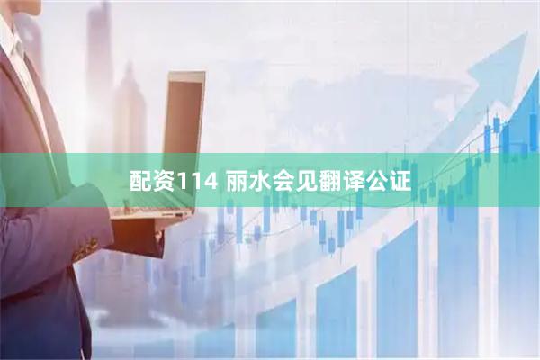 配资114 丽水会见翻译公证